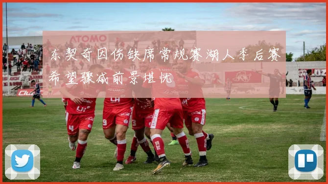 东契奇因伤缺席常规赛湖人季后赛希望骤减前景堪忧