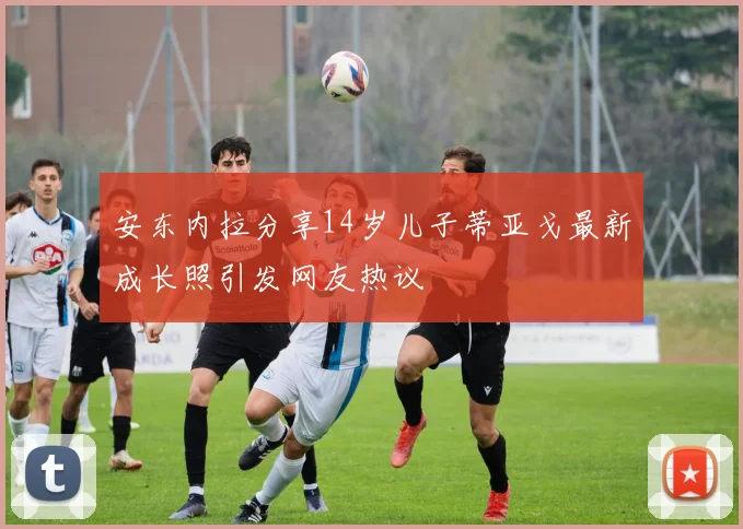 安东内拉分享14岁儿子蒂亚戈最新成长照引发网友热议